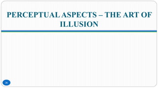 PERCEPTUALASPECTS – THE ART OF
ILLUSION
26
 