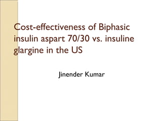 Cost-effectiveness of Biphasic insulin aspart 70/30 vs. insuline glargine in the US Jinender Kumar 