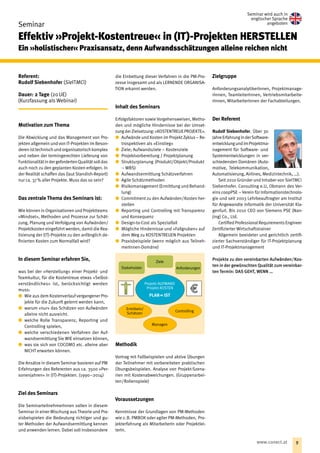Seminar
Effektiv »Projekt-Kostentreue« in (IT)-Projekten HERSTELLEN
Ein »holistischer« Praxisansatz, denn Aufwandsschätzungen alleine reichen nicht
Referent:
Rudolf Siebenhofer (SieITMCi)
Dauer: 2 Tage (20 UE)
(Kurzfassung als Webinar)
Motivation zum Thema
Die Abwicklung und das Management von Pro-
jekten allgemein und von IT-Projekten im Beson-
derenisttechnischundorganisatorischkomplex
und neben der termingerechten Lieferung von
FunktionalitätindergefordertenQualitätsolldas
auch noch zu den geplanten Kosten erfolgen. In
der Realität schaffen das (laut ­Standish-Report)
nur ca. 37 % aller Projekte. Muss das so sein?
Das zentrale Thema des Seminars ist:
Wie können in Organisationen und Projektteams
»Mindset«, Methoden und Prozesse zur Schät-
zung, Planung und Verfolgung von Aufwänden/
Projektkosten eingeführt werden, damit die Rea-
lisierung der (IT)-Projekte zu den anfänglich de-
finierten Kosten zum Normalfall wird?
In diesem Seminar erfahren Sie,
was bei der »Herstellung« einer Projekt- und
Teamkultur, für die Kostentreue etwas »Selbst-
verständliches« ist, berücksichtigt werden
muss:
xx Wie aus dem Kostenverlauf vergangener Pro-
jekte für die Zukunft gelernt werden kann,
xx warum »nur« das Schätzen von Aufwänden
alleine nicht ausreicht.
xx welche Rolle Transparenz, Reporting und
Controlling spielen,
xx welche verschiedenen Verfahren der Auf-
wandsermittlung Sie WIE einsetzen können,
xx was sie sich von COCOMO etc. alleine aber
NICHT erwarten können.
Die Ansätze in diesem Seminar basieren auf PM
Erfahrungen des Referenten aus ca. 3500 »Per-
sonenjahren« in (IT)-Projekten. (1990 – 2014)
Ziel des Seminars
Die SeminarteilnehmerInnen sollen in diesem
Seminar in einer Mischung aus Theorie und Pra-
xisbeispielen die Bedeutung richtiger und gu-
ter Methoden der Aufwandsermittlung kennen
und anwenden lernen. Dabei soll insbesondere
die Einbettung dieser Verfahren in die PM-Pro-
zesse insgesamt und als LERNENDE ORGANISA-
TION erkannt werden.
Inhalt des Seminars
Erfolgsfaktoren sowie Vorgehensweisen, Metho-
den und mögliche Hindernisse bei der Umset-
zungderZielsetzung:»KOSTENTREUEPROJEKTE«.
xx Aufwände und Kosten im Projekt Zyklus – Re-
trospektiven als »Einstieg«
xx Ziele; Aufwandsziele – Kostenziele
xx Projektvorbereitung / Projektplanung
xx Strukturplanung (Produkt/Objekt/Produkt 
 – WBS)
xx Aufwandsermittlung Schätzverfahren
xx Agile Schätzmethoden
xx Risikomanagement (Ermittlung und Behand-
lung)
xx Commitment zu den Aufwänden / Kosten her-
stellen
xx Reporting und Controlling mit Transparenz
und Konsequenz
xx Design-to-Cost als Spezialfall
xx Mögliche Hindernisse und »Fallgruben« auf
dem Weg zu KOSTENTREUEN Projekten
xx Praxisbeispiele (wenn möglich aus Teilneh-
merInnen-Domäne)
Methodik
Vortrag mit Fallbeispielen und aktive Übungen
der Teilnehmer mit vorbereiteten praktischen
Übungsbeispielen. Analyse von Projekt-Szena-
rien mit Kostenabweichungen. (Gruppenarbei-
ten / Rollenspiele)
Voraussetzungen
Kenntnisse der Grundlagen von PM-Methoden
wie z. B. PMBOK oder agiler PM-Methoden,  Pro-
jekterfahrung als MitarbeiterIn oder Projektlei-
terIn.
Zielgruppe
AnforderungsanalytikerInnen, Projektmanage-
rInnen, TeamleiterInnen, Vertriebsmitarbeite-
rInnen, MitarbeiterInnen der Fachabteilungen.
Der Referent
Rudolf Siebenhofer. Über 30
JahreErfahrunginderSoftware­
entwicklungundimProjektma-
nagement für Software- und
Systementwicklungen in ver-
schiedensten Domänen (Auto-
motive, Telekommunikation,
Automatisierung, Airlines, ­Medizintechnik, …).
Seit 2010 Gründer und Inhaber von SieITMCi
Siebenhofer. Consulting e.U, Obmann des Ver-
eins coopPSE – Verein für Informationstechnolo-
gie und seit 2003 Lehrbeauf‌tragter am Institut
für Angewandte Informatik der Universität Kla-
genfurt. Bis 2010 CEO von Siemens PSE (Nan-
jing) Co., Ltd.
Certified ProfessionalRequirementsEngineer
Zertifizierter Wirtschaftstrainer
Allgemein beeideter und gerichtlich zertifi-
zierter Sachverständiger für IT-Projektplanung
und IT-Projektmanagement
Projekte zu den vereinbarten Aufwänden / Kos­-
ten in der gewünschten Qualität zum vereinbar-
ten Termin: DAS GEHT, WENN …
Stakeholder Anforderungen
Ziele
Ermitteln/
Schätzen
Controlling
Projekt-AUFWAND
Projekt-KOSTEN
PLAN = IST
Managen
Seminar wird auch in
englischer Sprache
angeboten
9www.conect.at
 