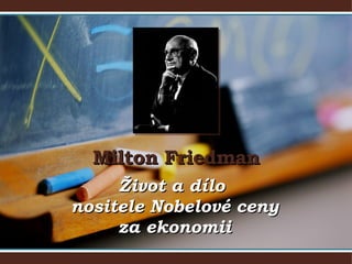 Milton Friedman Život a dílo  nositele Nobelové ceny za ekonomii 