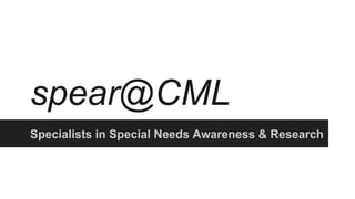 spear@CML
Specialists in Special Needs Awareness & Research
 