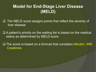 Contraindications
 Systemic infections: Uncontrolled bacterial and fungal
infections are absolute contraindication.
 Failure of another organ
 Portopulmonary hypertension : Persistent pulmonary
artery pressures >50 mm Hg in the presence of pulmonary
vascular resistance.
 