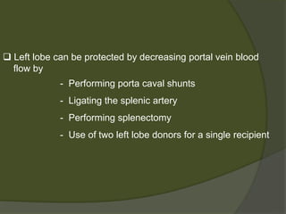  After removal from the donor, the organs may undergo a
further flush with chilled preservation solution
 Organ is placed in double/ triple sterile bags and stored
at 4°C by immersion in ice while they are transported to
the recipient centre and await implantation.
 Preservative Solution : University of Wisconsin (UW)
solution and Euro-Collins solution
- impermeants to limit cell swelling, buffers to
counter acidosis and electrolytes
 