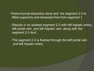 Procedure- (Classic approach)
a) Suprahepatic vena cava anastomosis
b) Infrahepatic vena cava anastomosis
c) Portal vein anastomosis
d) Arterial anastomosis
e) Biliary anastomosis
 