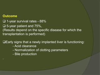  Right Lobe Dissection for Live Donor Liver Transplantation
- Most commonly used for adult to adult live donor liver
transplantation.
- Incision : A bilateral subcostal or midline
- Cholecystectomy is performed
- The right hepatic artery and right portal vein are
isolated and temporarily occluded which is used to plan
the plane of resection
 