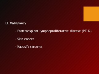  Malignancy
- Posttransplant lymphoproliferative disease (PTLD)
- Skin cancer
- Kaposi’s sarcoma
 