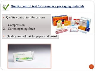 Quality control test for secondary packaging materials
• Quality control test for cartons
1. Compression
2. Carton opening force
• Quality control test for paper and board
33
 