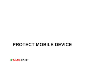 #ACAD-­‐CSIRT	
  
PROTECT MOBILE DEVICE
 