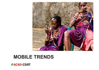 #ACAD-­‐CSIRT	
  
MOBILE TRENDS
 