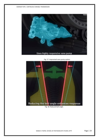 SEMINAR TOPIC- CONTINUOUS VARIABLE TRANSMISSION
MANOJ P, PGPDE, SCHOOL OF POSTGRADUATE STUDIES, NTTF Page | 19
Fig: 17. Improvised vane pump system.
Fig: 18. Reduced belt angle.
 