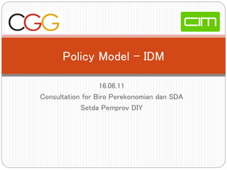16.06.11
Consultation for Biro Perekonomian dan SDA
Setda Pemprov DIY
Policy Model - IDM
 