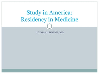 L DOANH DOANH, MDƯ
Study in America:
Residency in Medicine
 