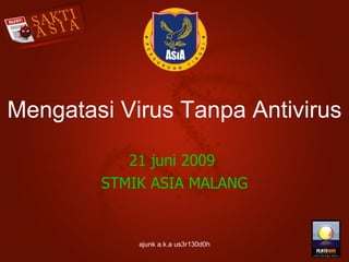 Mengatasi Virus Tanpa Antivirus 21 juni 2009  STMIK ASIA MALANG 