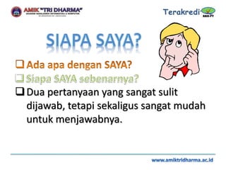 Dua pertanyaan yang sangat sulit
dijawab, tetapi sekaligus sangat mudah
untuk menjawabnya.
 