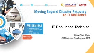 IT Resilience Technical
Siauw Nam Khong
GM Business Development, DCB
 