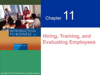 Copyright © 2007 South-Western. All rights reserved.
Chapter 11
Hiring, Training, and
Evaluating Employees
 