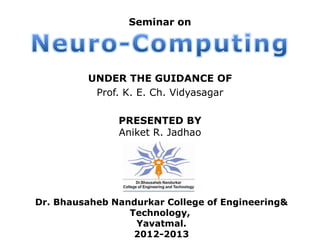 Seminar on




         UNDER THE GUIDANCE OF
          Prof. K. E. Ch. Vidyasagar

               PRESENTED BY
               Aniket R. Jadhao




Dr. Bhausaheb Nandurkar College of Engineering&
                 Technology,
                  Yavatmal.
                  2012-2013
 