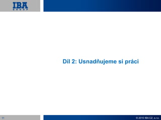 Díl 2: Usnadňujeme si práci




11                             © 2010 IBA CZ, s.r.o.
 