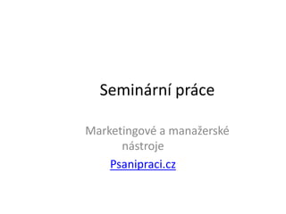 Seminární práce
Marketingové a manažerské
nástroje
Psanipraci.cz

 