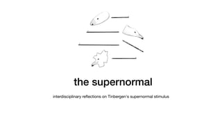 the supernormal
interdisciplinary reﬂections on Tinbergen's supernormal stimulus
 