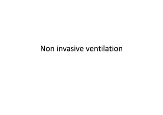 Non invasive ventilation
 