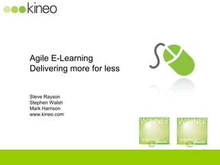 Agile E-Learning  Delivering more for less Steve Rayson Stephen Walsh Mark Harrison www.kineo.com 