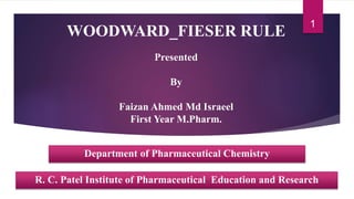 WOODWARD_FIESER RULE
Presented
By
Faizan Ahmed Md Israeel
First Year M.Pharm.
Department of Pharmaceutical Chemistry
R. C. Patel Institute of Pharmaceutical Education and Research
1
 