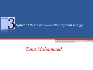 Optical Fiber Communication System Design
Zena Mohammed
 