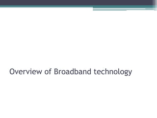 Overview of Broadband technology
 