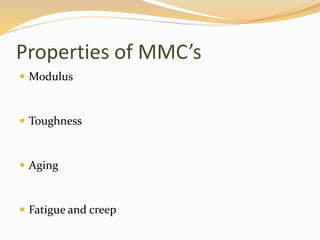 Properties of MMC’s
 Modulus
 Toughness
 Aging
 Fatigue and creep
 