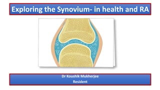 Exploring the Synovium- in health and RA
Dr Koushik Mukherjee
Resident
 