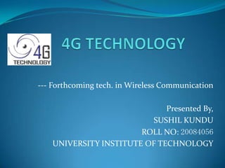 --- Forthcoming tech. in Wireless Communication

Presented By,
SUSHIL KUNDU
ROLL NO: 20084056
UNIVERSITY INSTITUTE OF TECHNOLOGY

 