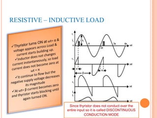 RESISTIVE – INDUCTIVE LOAD




                Since thyristor does not conduct over the
               entire input so it...
