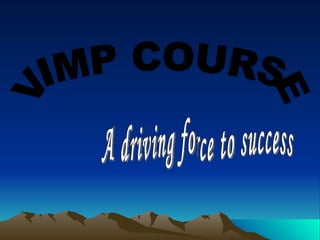 VIMP COURSE A driving force to success 