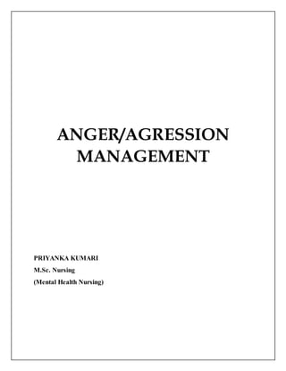 ANGER/AGRESSION
MANAGEMENT
PRIYANKA KUMARI
M.Sc. Nursing
(Mental Health Nursing)
 