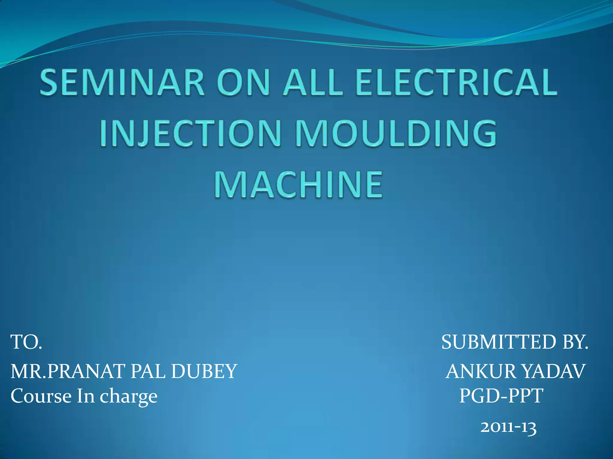 Seminar on all electrical injection moulding machine main | PPTX