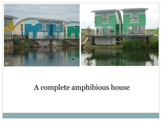 A complete amphibious house
 