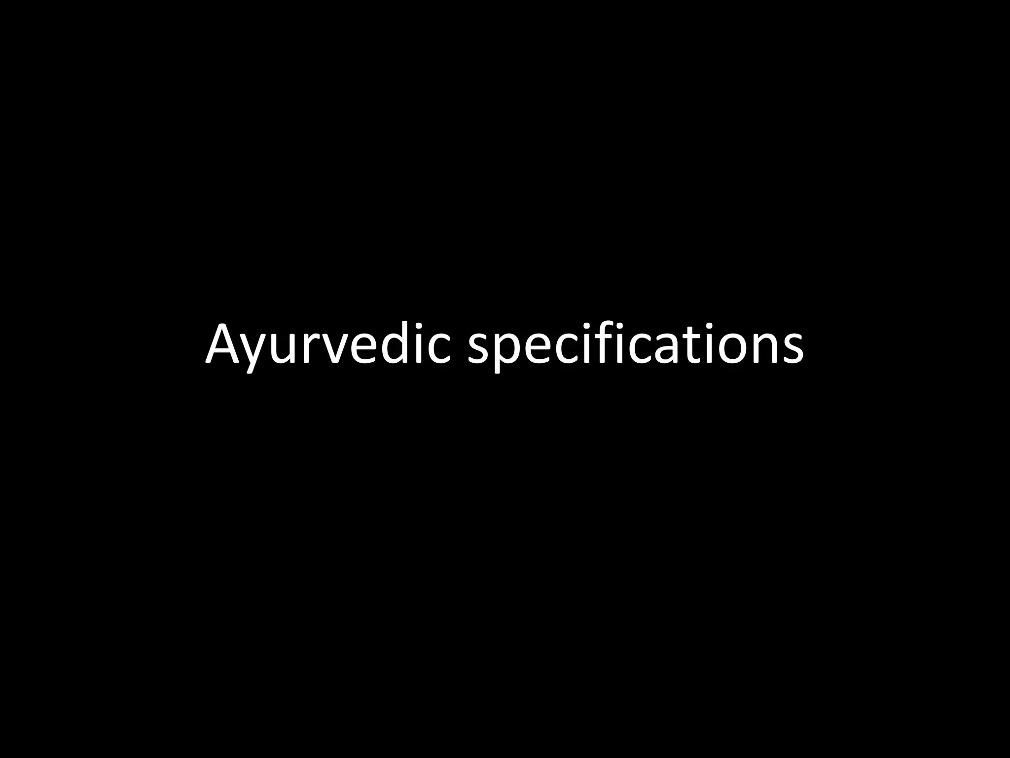 Ayurvedic specifications
 