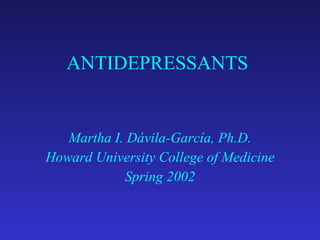ANTIDEPRESSANTS Martha I. Dávila-García, Ph.D. Howard University College of Medicine Spring 2002 