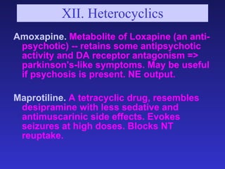 XII. Heterocyclics <ul><li>Amoxapine.  Metabolite of Loxapine (an anti-psychotic) -- retains some antipsychotic activity a...
