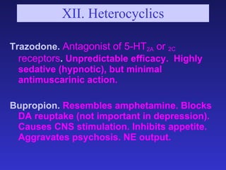 XII. Heterocyclics <ul><li>Trazodone.  Antagonist of 5-HT 2A  or  2C  receptors .  Unpredictable efficacy.  Highly sedativ...