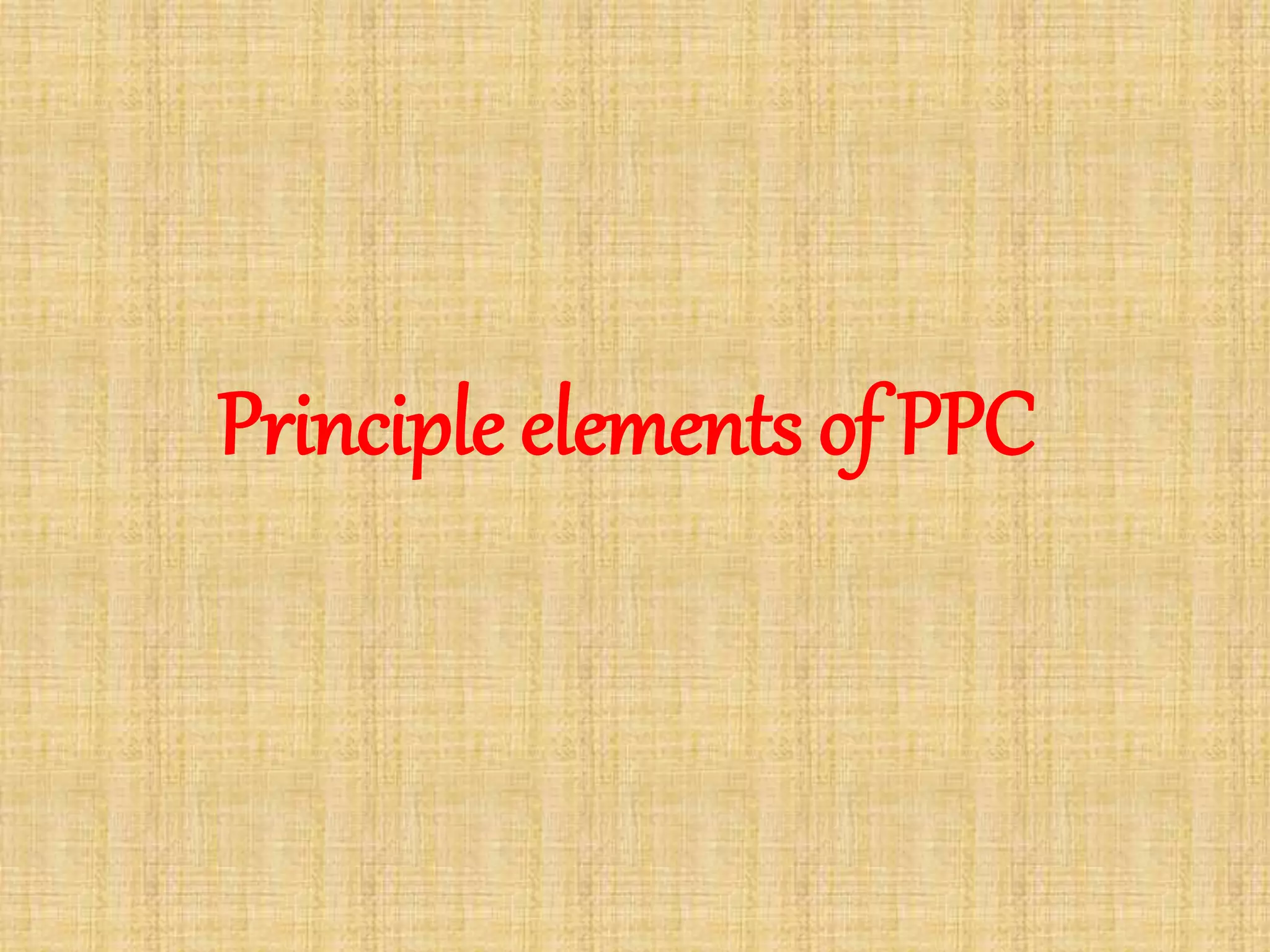 Principle elements of PPC
 