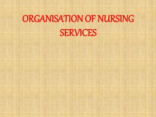 ORGANISATION OF NURSING
SERVICES
 