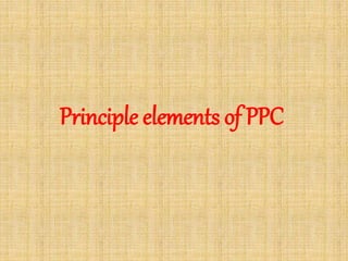 Principle elements of PPC
 