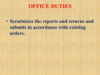 OFFICE DUTIES
• Scrutinizes the reports and returns and
submits in accordance with existing
orders.
 