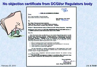 J.U. & TAAB
February 20, 2010
No objection certificate from DCGI/or Regulators body
No objection certificate from DCGI/or Regulators body
 