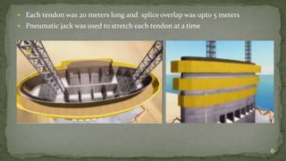  Each tendon was 20 meters long and splice overlap was upto 5 meters
 Pneumatic jack was used to stretch each tendon at a time
6
 