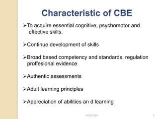 To acquire essential cognitive, psychomotor and
effective skills.
Continue development of skills
Broad based competency and standards, regulation
proffesional evidence
Authentic assessments
Adult learning principles
Appreciation of abilities an d learning
6/24/2024 6
 