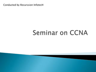 Seminar on CCNA Conducted by Recurssion InfotecH  