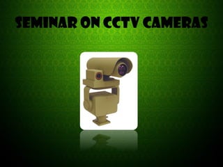 Seminar On CCTV Cameras
 